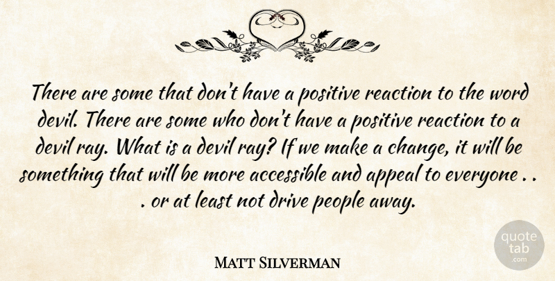 Matt Silverman Quote About Accessible, Appeal, Devil, Drive, People: There Are Some That Dont...