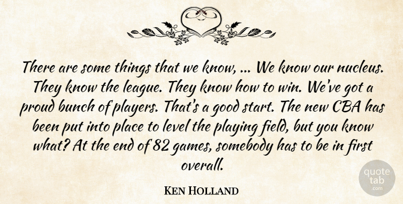 Ken Holland Quote About Bunch, Good, Level, Playing, Proud: There Are Some Things That...