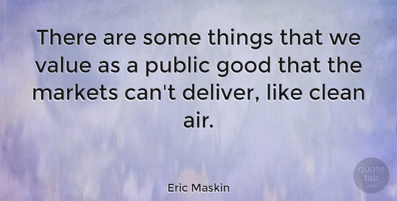 Eric Maskin Quote About Good, Markets, Public: There Are Some Things That...