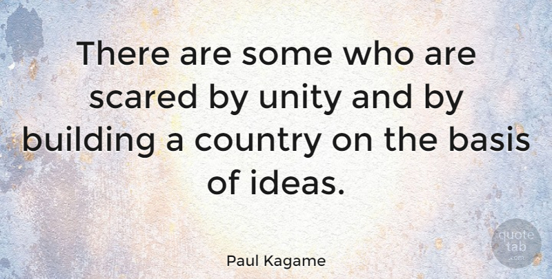 Paul Kagame Quote About Country, Ideas, Unity: There Are Some Who Are...