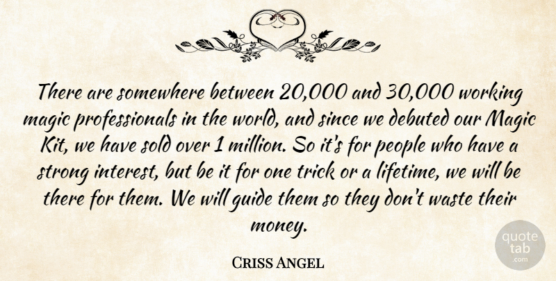 Criss Angel Quote About Guide, Money, People, Since, Sold: There Are Somewhere Between 20...