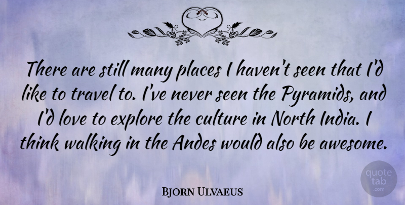 Bjorn Ulvaeus Quote About Explore, Love, North, Places, Seen: There Are Still Many Places...