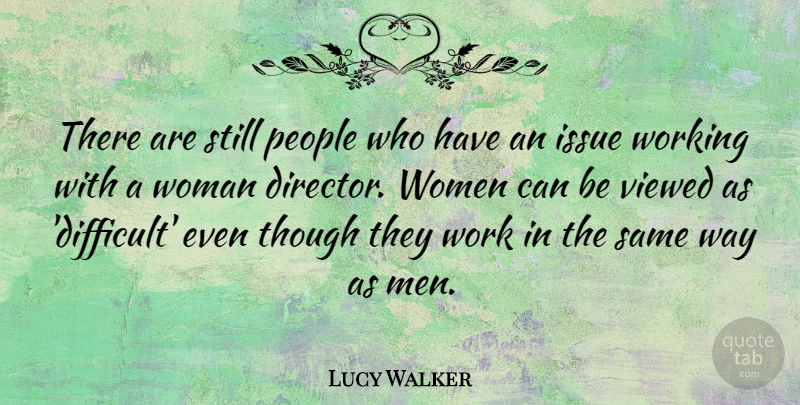Lucy Walker Quote About Issue, Men, People, Though, Viewed: There Are Still People Who...