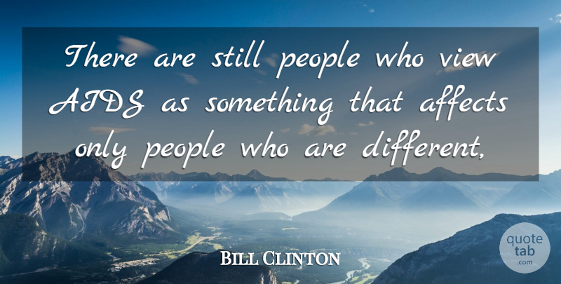 Bill Clinton Quote About Affects, Aids, People, View: There Are Still People Who...