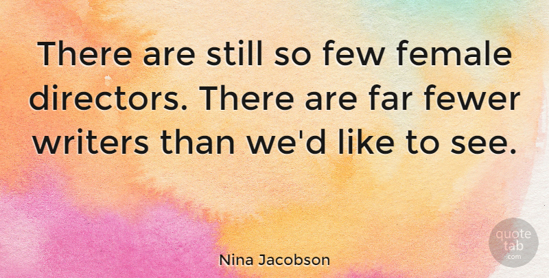 Nina Jacobson Quote About Far, Female, Few, Fewer, Writers: There Are Still So Few...