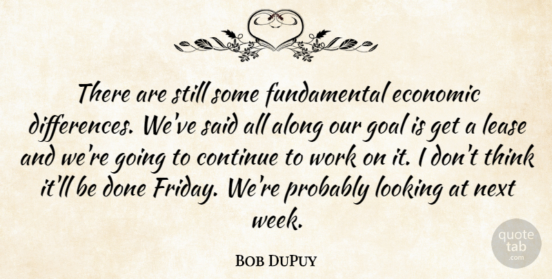 Bob DuPuy Quote About Along, Continue, Economic, Goal, Looking: There Are Still Some Fundamental...
