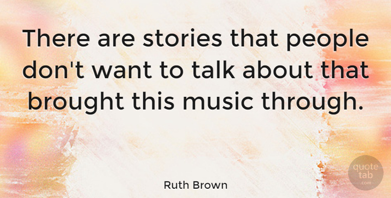 Ruth Brown Quote About American Musician, Brought, Music, People: There Are Stories That People...