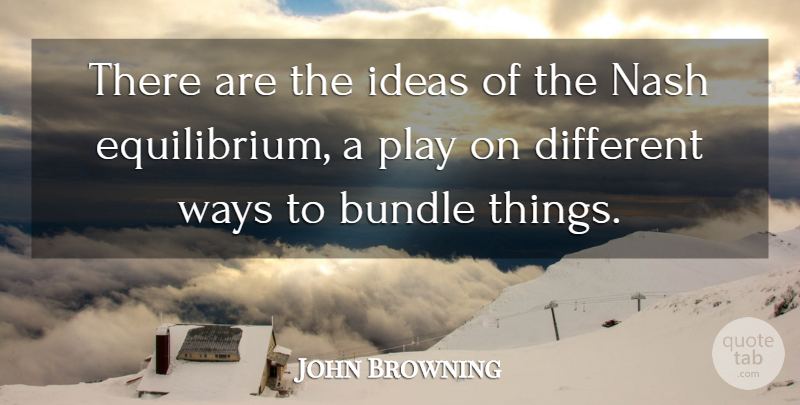 John Browning Quote About Bundle, Ideas, Ways: There Are The Ideas Of...