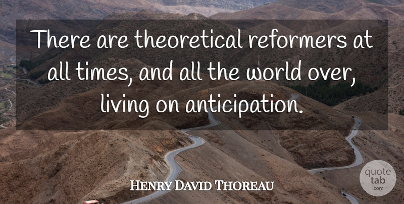 Henry David Thoreau Quote About Time, World, Reform: There Are Theoretical Reformers At...