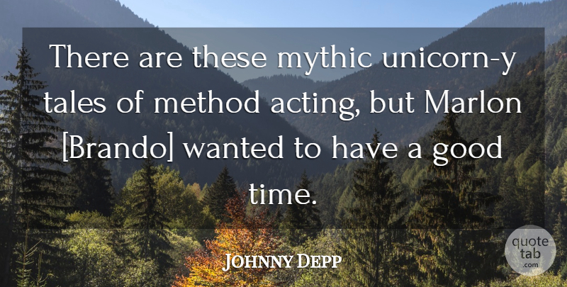 Johnny Depp Quote About Acting, Good Times, Unicorn: There Are These Mythic Unicorn...