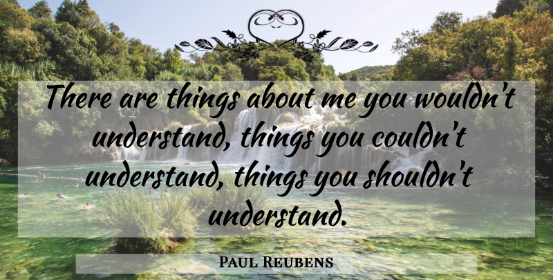 Paul Reubens Quote About undefined: There Are Things About Me...