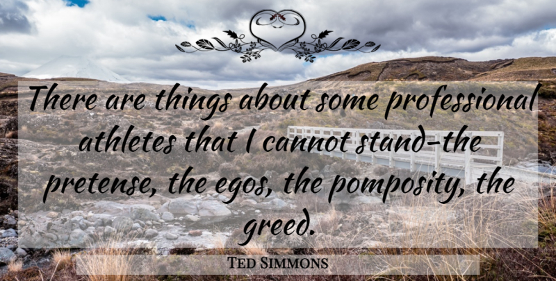 Ted Simmons Quote About Athlete, Greed, Ego: There Are Things About Some...