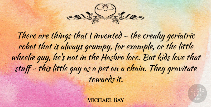 Michael Bay Quote About Kids, Guy, Pet: There Are Things That I...