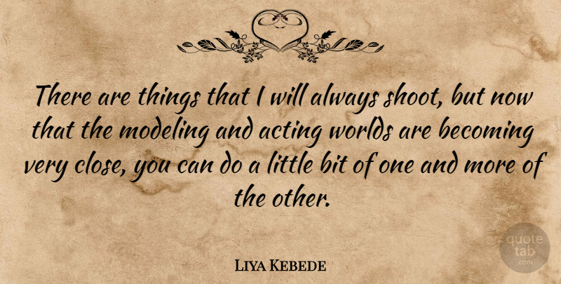 Liya Kebede Quote About Becoming, Bit, Worlds: There Are Things That I...