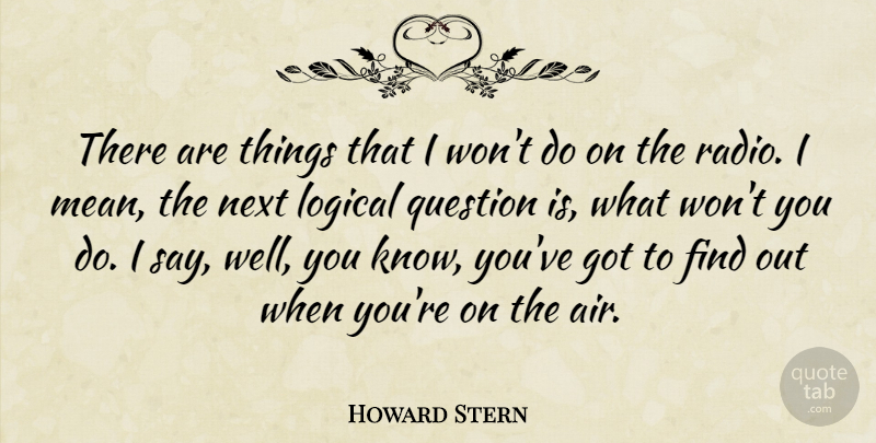Howard Stern Quote About Mean, Air, Radio: There Are Things That I...