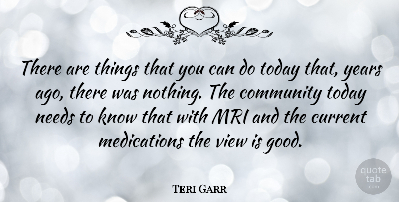 Teri Garr Quote About Community, Current, Needs, Today, View: There Are Things That You...