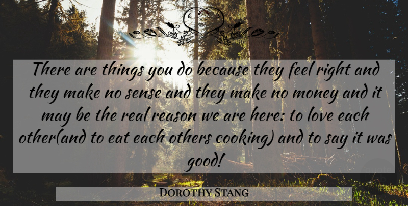 Dorothy Stang Quote About Eat, Love, Money, Others, Reason: There Are Things You Do...