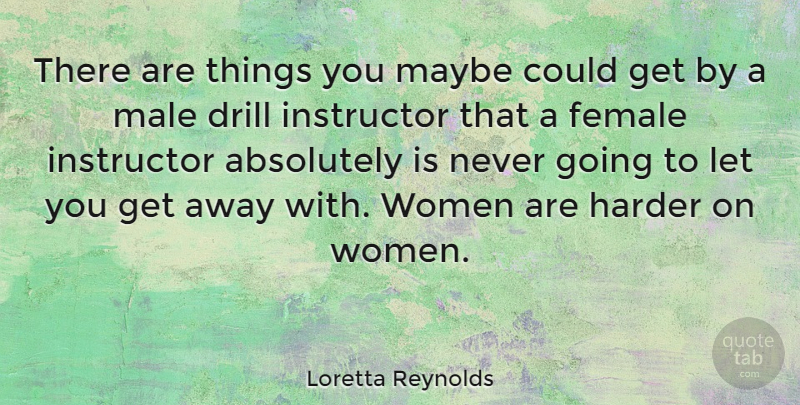Loretta Reynolds Quote About Absolutely, Drill, Instructor, Maybe, Women: There Are Things You Maybe...