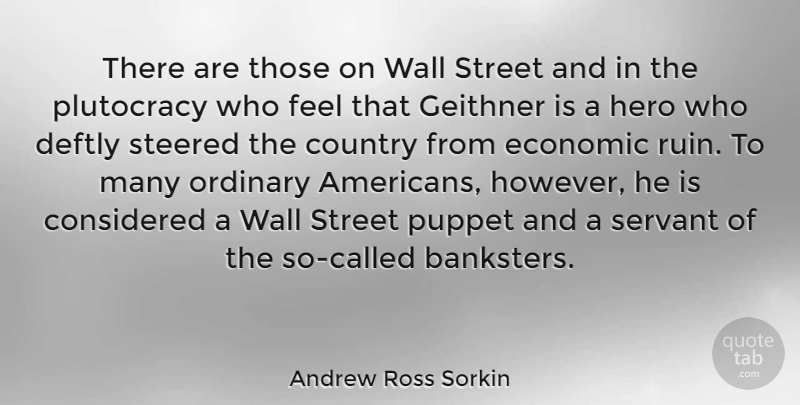 Andrew Ross Sorkin Quote About Considered, Country, Puppet, Servant, Steered: There Are Those On Wall...