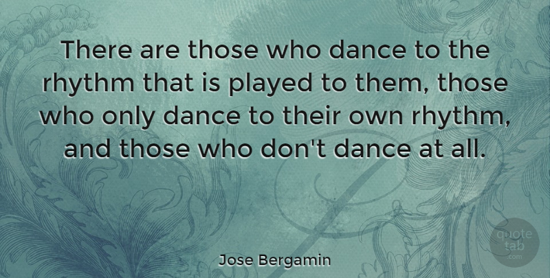 Jose Bergamin Quote About Dance, Rhythm: There Are Those Who Dance...