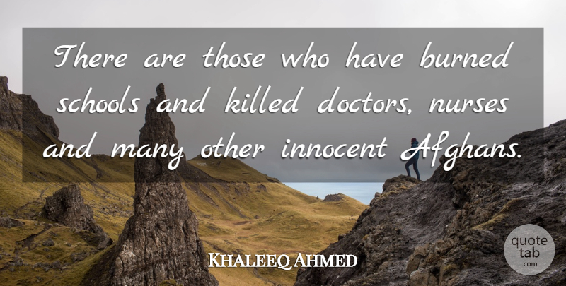 Khaleeq Ahmed Quote About Burned, Doctors, Innocent, Nurses, Schools: There Are Those Who Have...