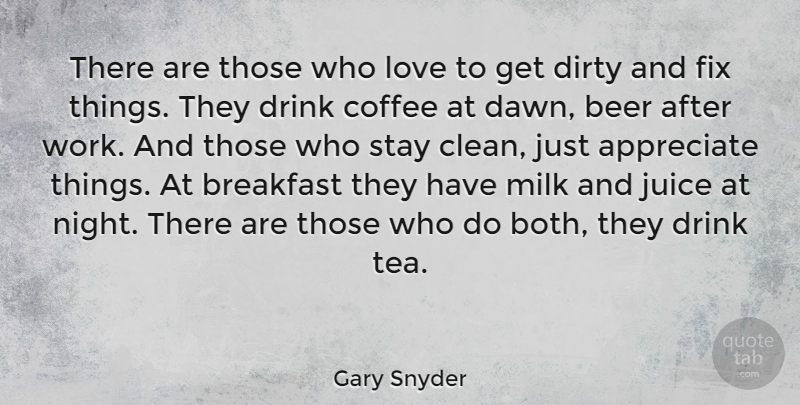 Gary Snyder Quote About Coffee, Dirty, Beer: There Are Those Who Love...