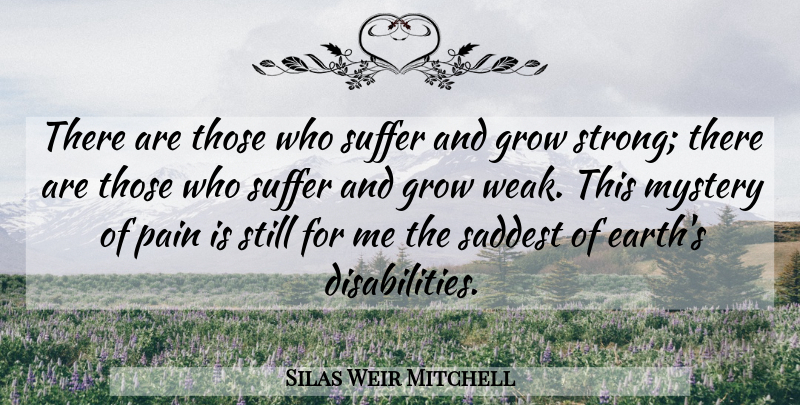 Silas Weir Mitchell Quote About Strong, Pain, Suffering: There Are Those Who Suffer...