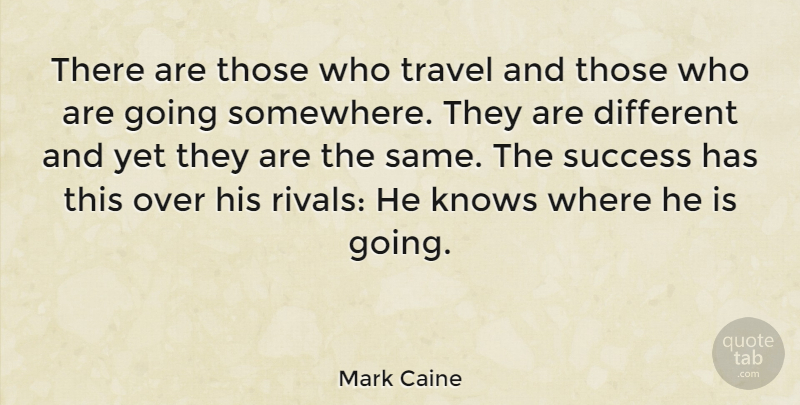 Mark Caine Quote About Knows, Success, Swiss Author, Travel: There Are Those Who Travel...