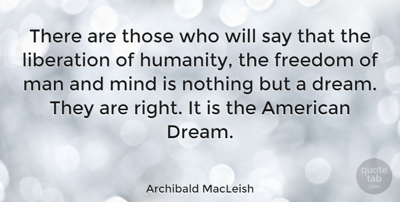 Archibald MacLeish Quote About American Poet, Freedom, Liberation, Mind: There Are Those Who Will...