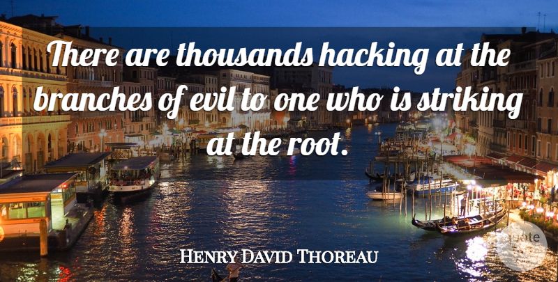 Henry David Thoreau Quote About Branches, Evil, Hacking, Striking, Thousands: There Are Thousands Hacking At...