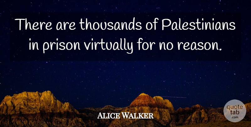 Alice Walker Quote About Prison, Thousands, Virtually: There Are Thousands Of Palestinians...