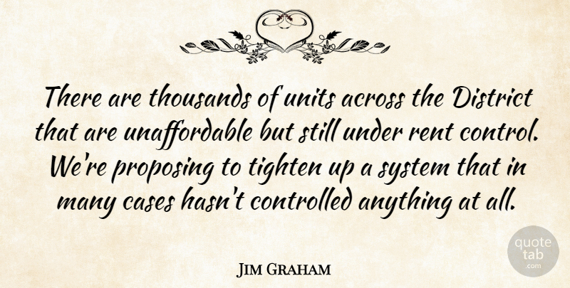 Jim Graham Quote About Across, Cases, Controlled, District, Proposing: There Are Thousands Of Units...