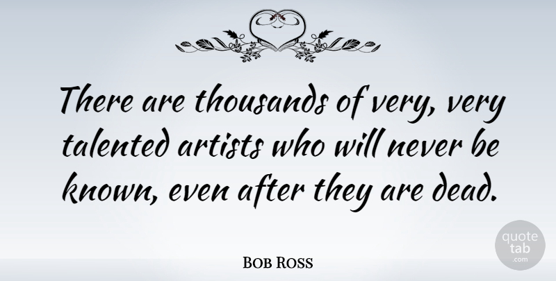 Bob Ross Quote About Artist, Known: There Are Thousands Of Very...