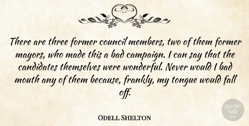 Odell Shelton Quote About Bad, Candidates, Council, Fall, Former: There Are Three Former Council...