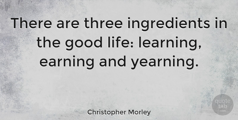 Christopher Morley Quote About Inspirational, Success, Good Life: There Are Three Ingredients In...