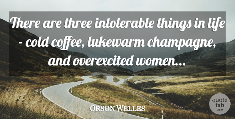 Orson Welles Quote About Women, Coffee, Things In Life: There Are Three Intolerable Things...