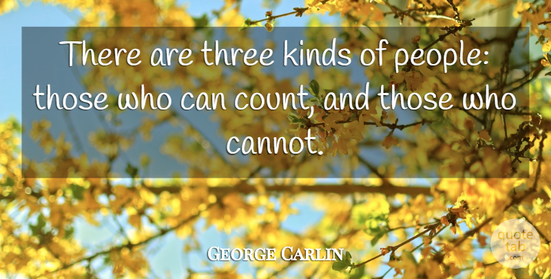 George Carlin Quote About Mathematical Logic, People, Three: There Are Three Kinds Of...