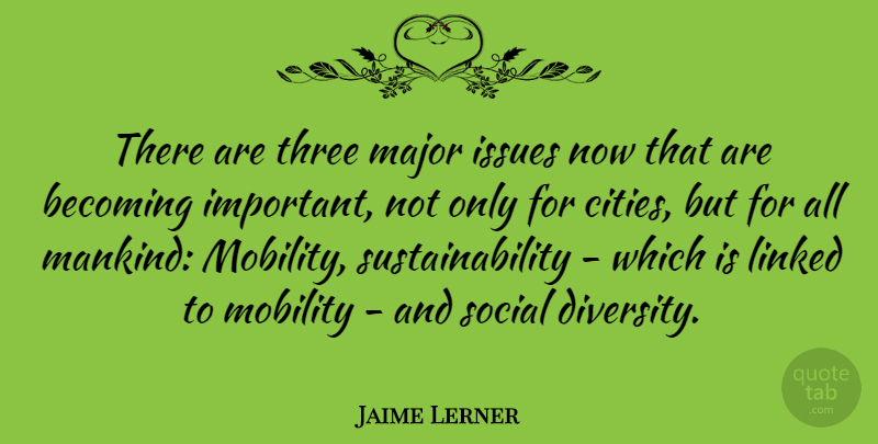Jaime Lerner Quote About Becoming, Issues, Linked, Major, Mobility: There Are Three Major Issues...