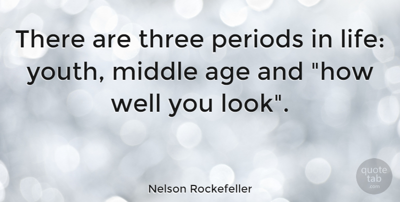 Nelson Rockefeller Quote About Life, Age, Looks: There Are Three Periods In...