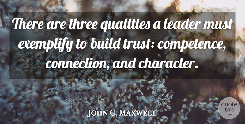 John C. Maxwell Quote About Character, Leader, Quality: There Are Three Qualities A...