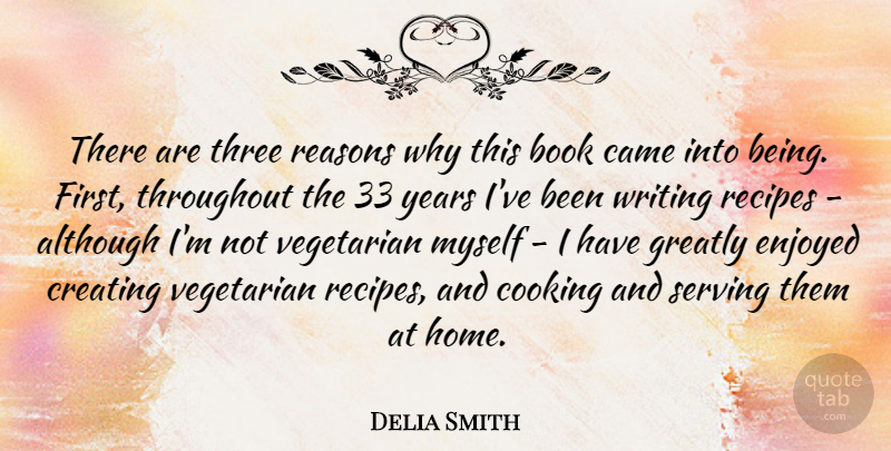 Delia Smith Quote About Although, Came, Creating, Enjoyed, Greatly: There Are Three Reasons Why...