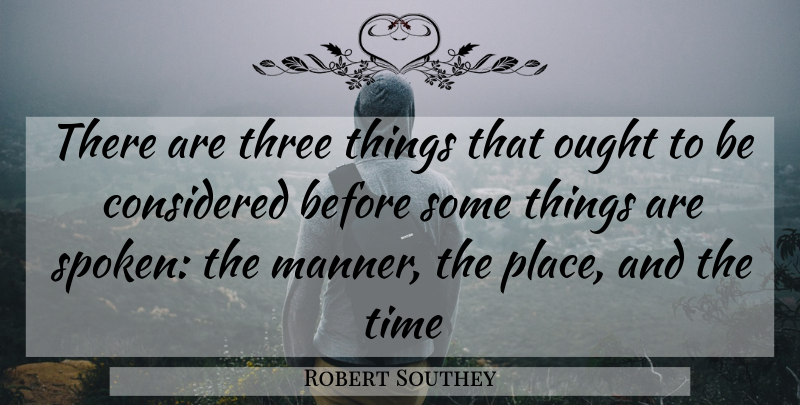 Robert Southey Quote About Considered, Ought, Three, Time: There Are Three Things That...