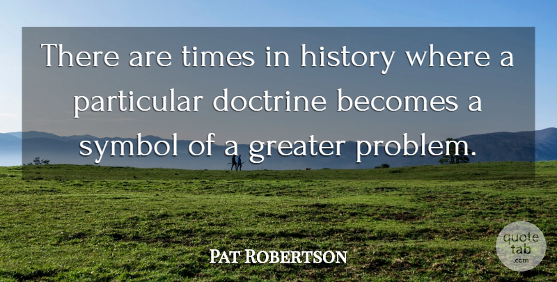 Pat Robertson Quote About Doctrine, Problem, Symbols: There Are Times In History...