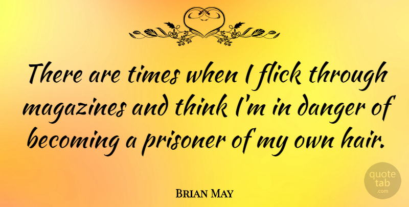 Brian May Quote About Thinking, Hair, Magazines: There Are Times When I...