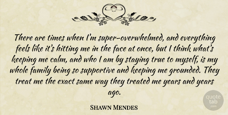 Shawn Mendes Quote About Exact, Face, Family, Feels, Hitting: There Are Times When Im...