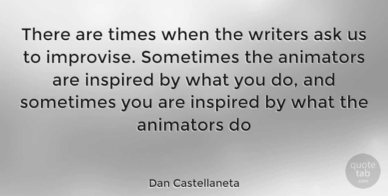 Dan Castellaneta Quote About Inspired, Sometimes, Animator: There Are Times When The...