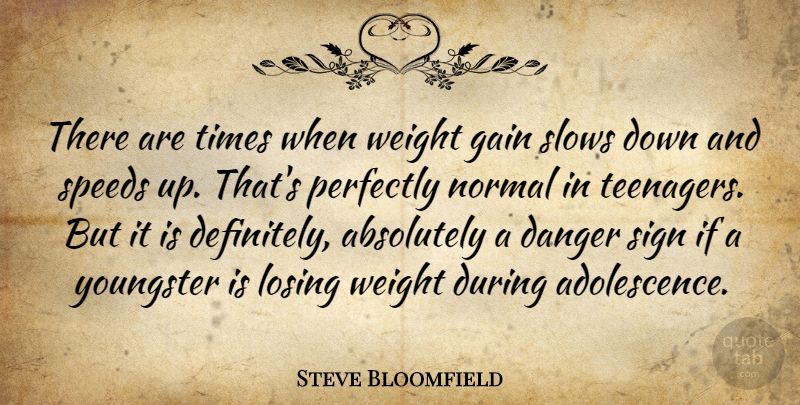 Steve Bloomfield Quote About Absolutely, Danger, Gain, Losing, Normal: There Are Times When Weight...