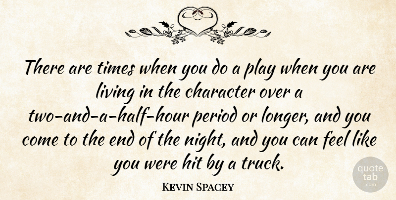 Kevin Spacey Quote About Character, Night, Play: There Are Times When You...