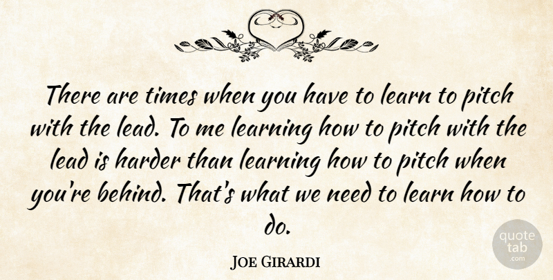 Joe Girardi Quote About Harder, Lead, Learn, Learning, Pitch: There Are Times When You...