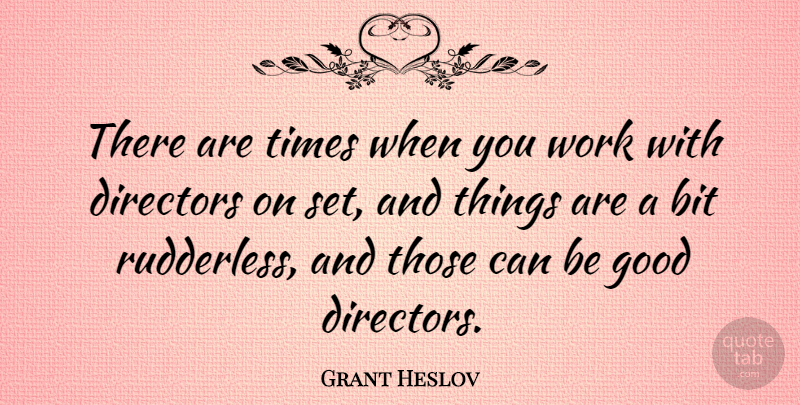 Grant Heslov Quote About Directors, Be Good, Good Directors: There Are Times When You...